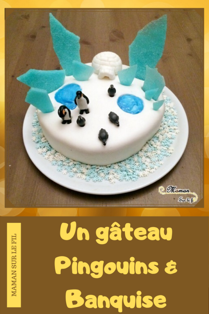 Idée gâteau anniversaire enfant - banquise et pingouins - Glace, neige, gel alimentaire, igloo en pâte à sucre - mslf