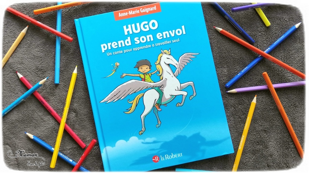 Livre enfants - Hugo prend son envol - Le Robert - Conte pour apprendre à travailler seul - Anne-Marie Gaignard - Méthodologie - Conseils enfants et parents - Récit - Autonomie dans apprentissages - lecture en duo - test et avis - Littérature jeunesse - mslf