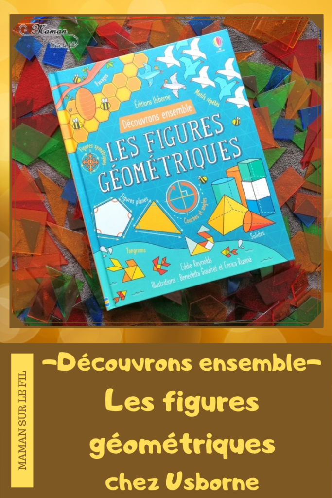 Test et avis livre enfants - Découvrons ensemble Les figures géométriques - éditions Usborne - Livre à rabats - fenêtres - littérature enfant - aborder la géométrie de façon ludique : figures planes, solides, symétrie, motifs et pavages, courbes et angles, jeu défi des figures, tangram, glossaire - mslf