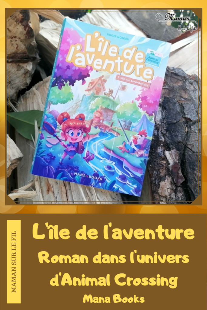 Test et avis livre enfants - Romans - Lîle de l'aventure - Cap sur Bora-Borours - Roman dans l'univers du jeu vidéo Animal Crossing pour les fans - Jeux vidéos - Mana Books - Winter Morgan - Non officiel - littérature enfants et ado - Pré-adolescence - à partir de 8 ans - Test et avis - mslf