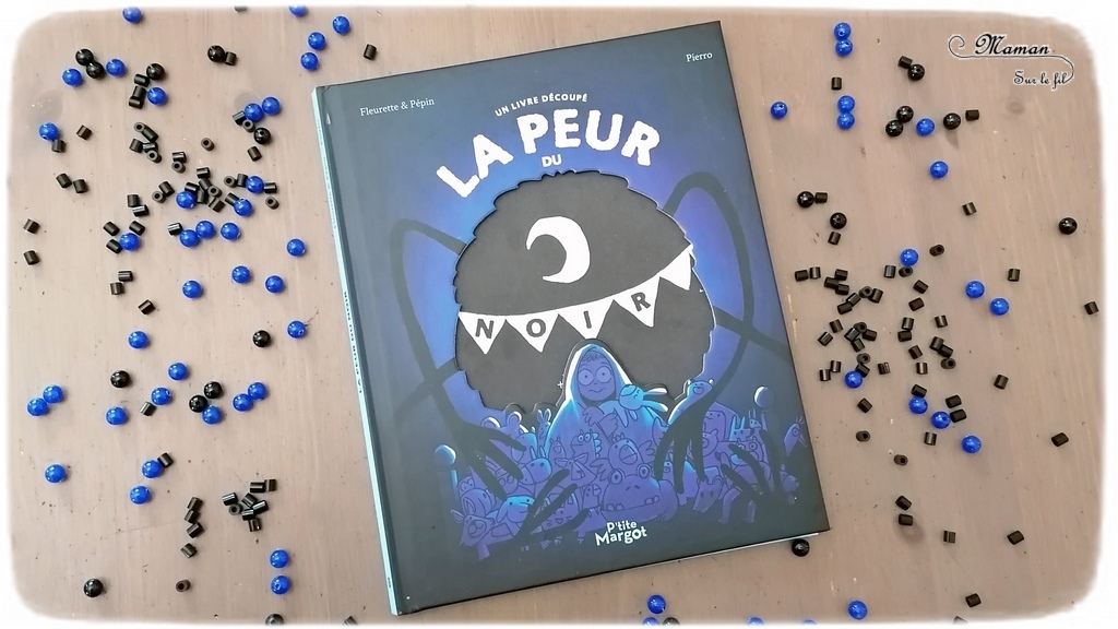 Livre enfants - La peur du noir chez P'tite Margot - Outil pour aborder la peur, les angoisses du soir, du noir, de la nuit - émotions - imagination de monstre - système de découpe et de transparence - créer sa bulle - solution - Monstres dans la chambre - ludique - littérature enfant et jeunesse - Test et avis - mslf