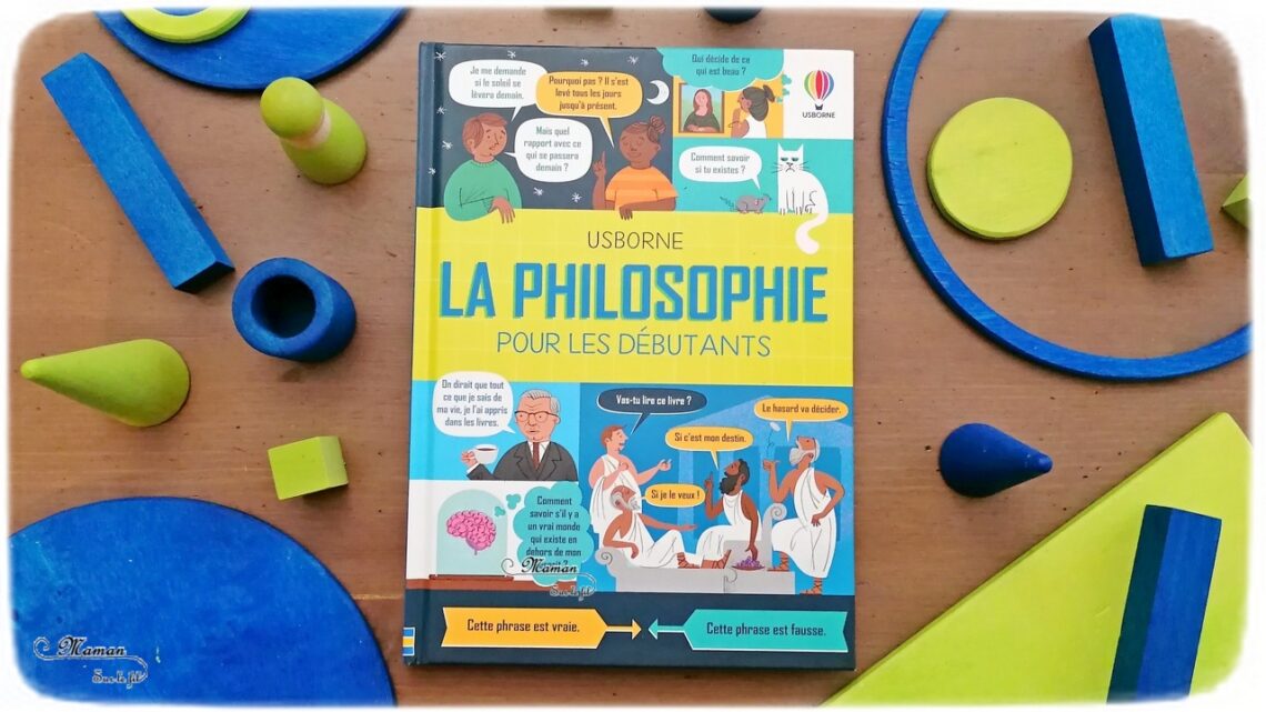 Livre enfants et ados - La philosophie pour les débutants chez Usborne - Documentaire sur la philosophie, les questionnements, les émotions, le sens de la vie, la beauté, la logique - Plein plein d'infos et de questions pour apprendre à penser et réfléchir par soi-même - Ouvrage parfait pour une découverte du sujet en cycle 3 - test et avis - mslf