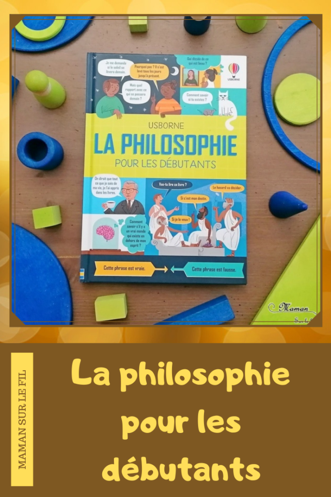 Livre enfants et ados - La philosophie pour les débutants chez Usborne - Documentaire sur la philosophie, les questionnements, les émotions, le sens de la vie, la beauté, la logique - Plein plein d'infos et de questions pour apprendre à penser et réfléchir par soi-même - Ouvrage parfait pour une découverte du sujet en cycle 3 - test et avis - mslf