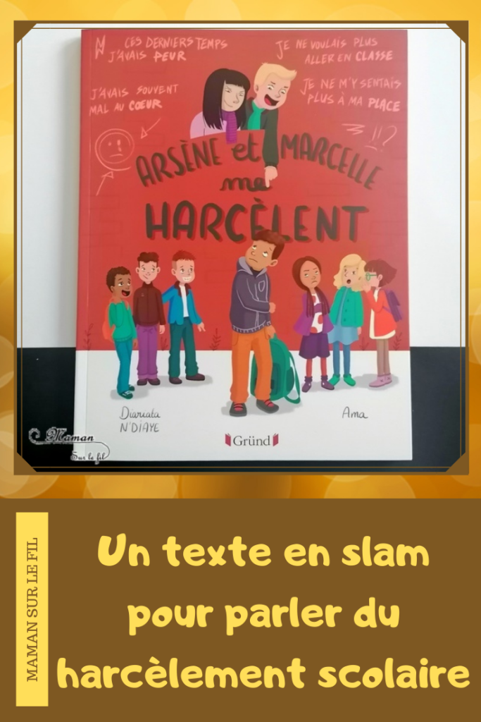 Livre enfants et adultes - Arsène et Marcelle me harcèlent chez Gründ - Texte en slam et en musique par Diariata N'Diaye, artiste engagnée - Album jeunesse - rime - harcèlement scolaire - conseils pour enfants, victimes, harceleurs, parents, enseignants - Fiction + Méthodes pour désamorcer certaines situations - Explications, émotions - test et avis - mslf