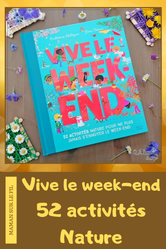 Livre enfants - Vive le week-end chez Gallimard Jeunesse - Katherine Halligan et Jesus Verona - 52 activités nature pour ne plus s'ennuyer le week-end - idées d'activités au fil des 4 saisons - Cuisine, yoga, bricolage, jardinage, activité manuelle, invitation au jeu - plein d'idées, inspiration - 4 saisons - test et avis - cycles 1 et 2 - Maternelle - mslf