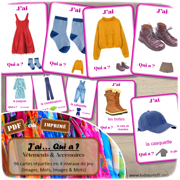 Jeu J'ai... qui a ? Vêtements et Accessoires - Travail sur le vocabulaire - développement et réinvestissement du langage, du lexique, de la logique - 96 cartes - 4 niveaux - 3 versions - lecture de mots - Jeu évolutif - Atelier autonome maternelle et cycle 2 - fichier à télécharger et à imprimer sous format PDF ou jeu imprimé - 4 saisons, bas, hauts, ensembles, sous-vêtements, chaussures, bijoux, accessoires divers...