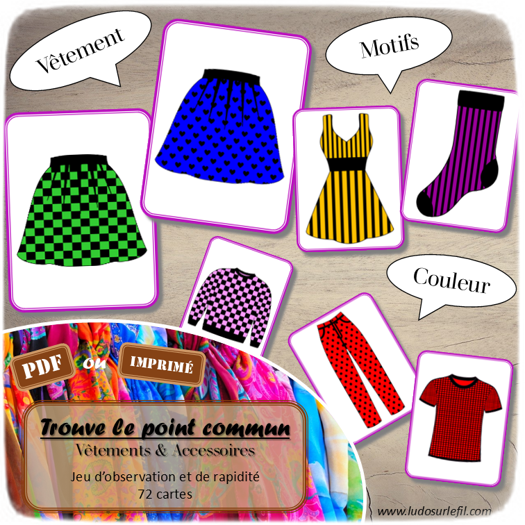 Jeu d'observation et de rapidité sur le thème des vêtements et des accessoires : 72 cartes dont il faut trouver le point commun (motifs, couleurs, vêtements) - Vocabulaire - Atelier autonome maternelle et cycle 2 - fichier à télécharger et à imprimer sous format PDF ou jeu imprimé - 4 saisons, bas, hauts, ensembles, sous-vêtements, chaussures, bijoux, accessoires divers...